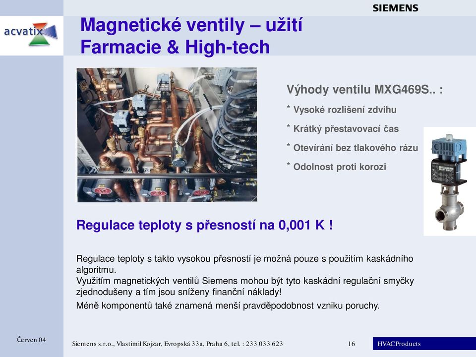 0,001 K! Regulace teploty s takto vysokou p esností je možná pouze s použitím kaskádního algoritmu.