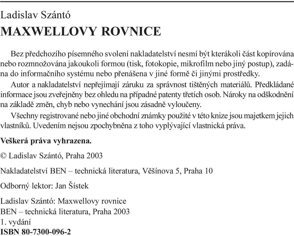 zveøejnìny bez ohledu na pøípadné patenty tøetích osob Nároky na odškodnìní na základì zmìn, chyb nebo vynechání jsou zásadnì vylouèeny Všechny registrované nebo jiné obchodní známky použité v této