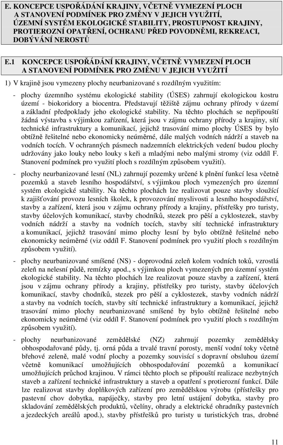 1 KONCEPCE USPOŘÁDÁNÍ KRAJINY, VČETNĚ VYMEZENÍ PLOCH A STANOVENÍ PODMÍNEK PRO ZMĚNU V JEJICH VYUŽITÍ 1) V krajině jsou vymezeny plochy neurbanizované s rozdílným využitím: - plochy územního systému