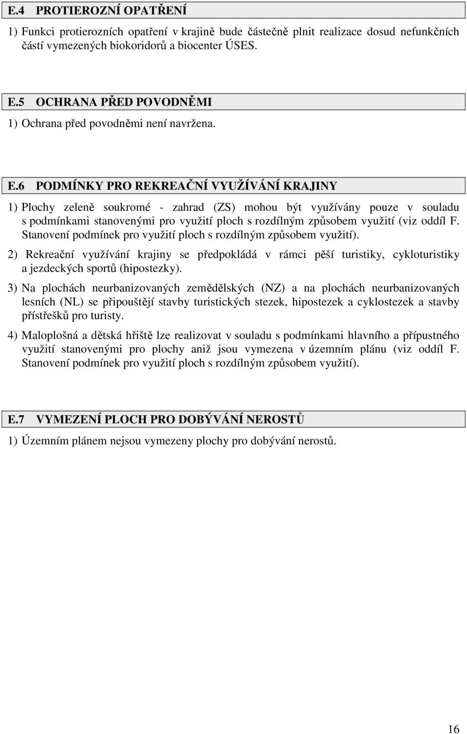 6 PODMÍNKY PRO REKREAČNÍ VYUŽÍVÁNÍ KRAJINY 1) Plochy zeleně soukromé - zahrad (ZS) mohou být využívány pouze v souladu s podmínkami stanovenými pro využití ploch s rozdílným způsobem využití (viz