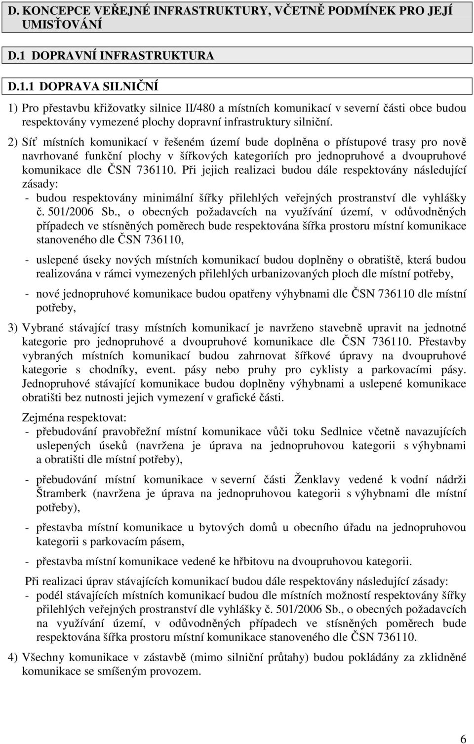 1 DOPRAVA SILNIČNÍ 1) Pro přestavbu křižovatky silnice II/480 a místních komunikací v severní části obce budou respektovány vymezené plochy dopravní infrastruktury silniční.