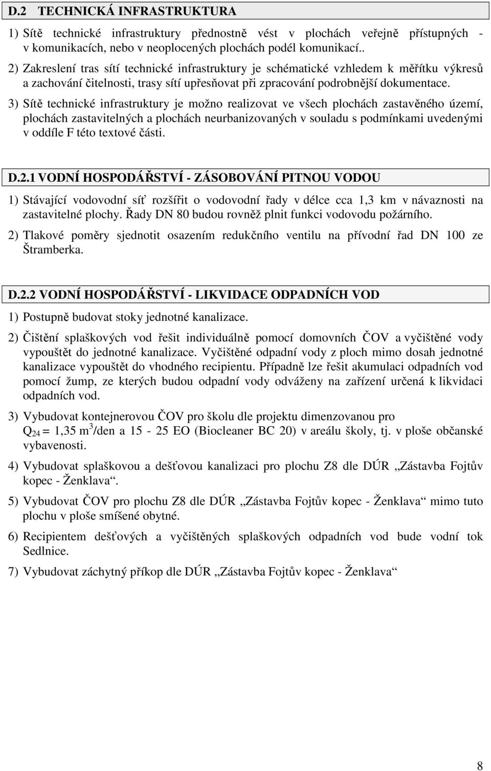 3) Sítě technické infrastruktury je možno realizovat ve všech plochách zastavěného území, plochách zastavitelných a plochách neurbanizovaných v souladu s podmínkami uvedenými v oddíle F této textové