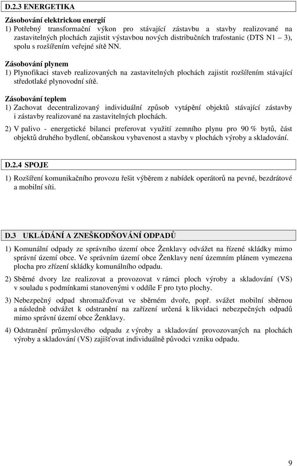 Zásobování teplem 1) Zachovat decentralizovaný individuální způsob vytápění objektů stávající zástavby i zástavby realizované na zastavitelných plochách.