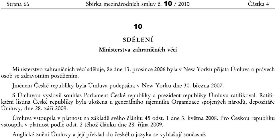 S Úmluvou vyslovil souhlas Parlament České republiky a prezident republiky Úmluvu ratifikoval.