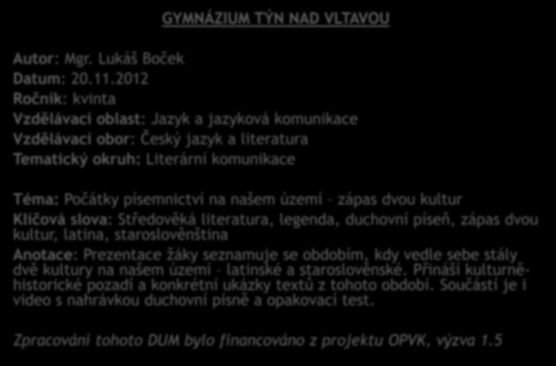 našem území zápas dvou kultur Klíčová slova: Středověká literatura, legenda, duchovní píseň, zápas dvou kultur, latina, staroslověnština Anotace: Prezentace žáky seznamuje se