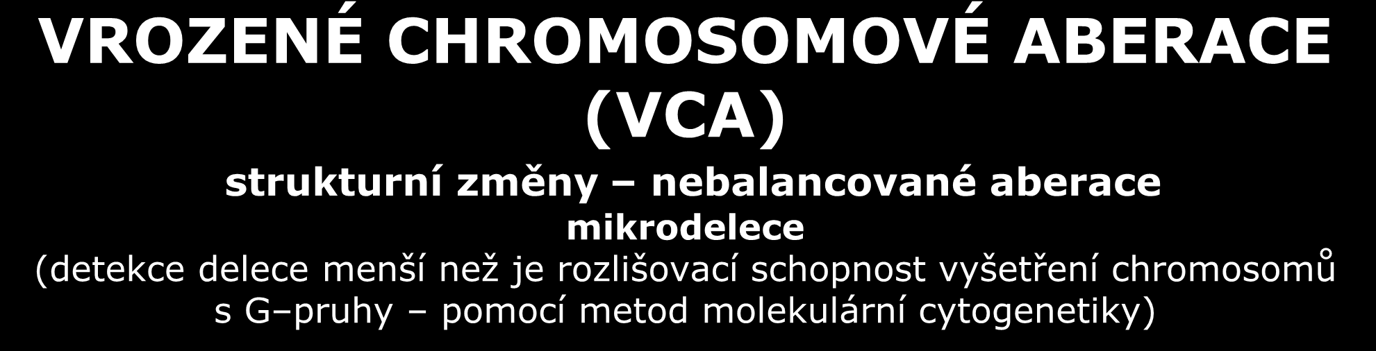 cytogenetiky - G-pruhování chromosomů cílené vyšetření metodami molekulární cytogenetiky vyšší rozlišovací schopnost (FISH)