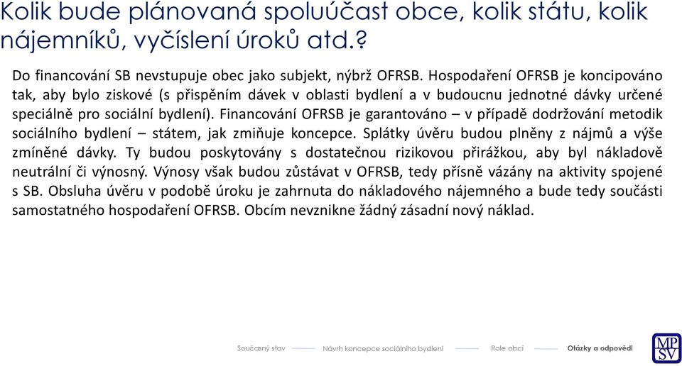 Financování OFRSB je garantováno v případě dodržování metodik sociálního bydlení státem, jak zmiňuje koncepce. Splátky úvěru budou plněny z nájmů a výše zmíněné dávky.