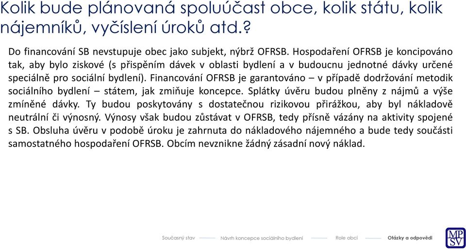 Financování OFRSB je garantováno v případě dodržování metodik sociálního bydlení státem, jak zmiňuje koncepce. Splátky úvěru budou plněny z nájmů a výše zmíněné dávky.