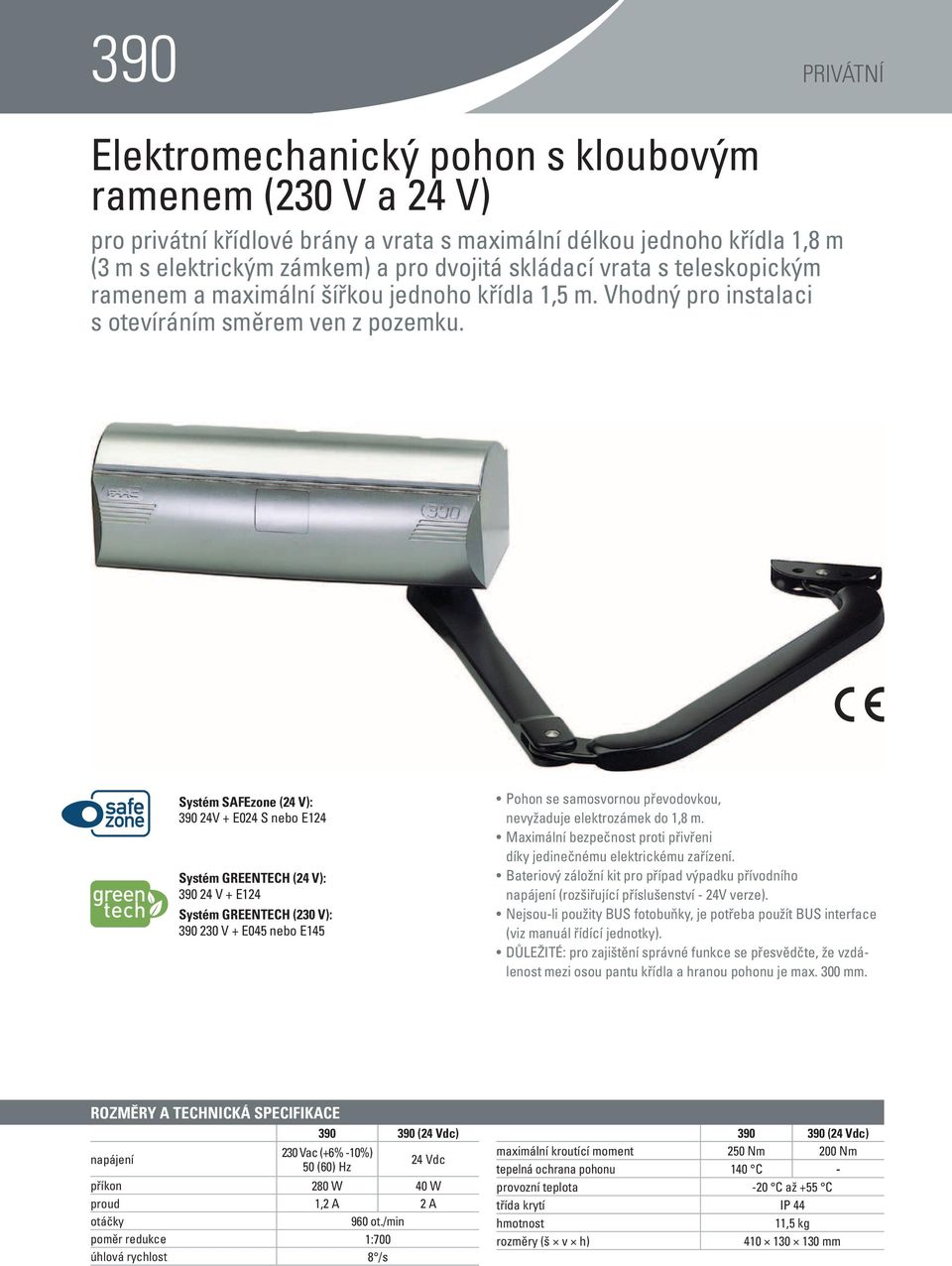 Systém SAFEzone (24 V): 390 24V + E024 S nebo E124 Systém GREENTECH (24 V): 390 24 V + E124 Systém GREENTECH (230 V): 390 230 V + E045 nebo E145 pohon se samosvornou převodovkou, nevyžaduje