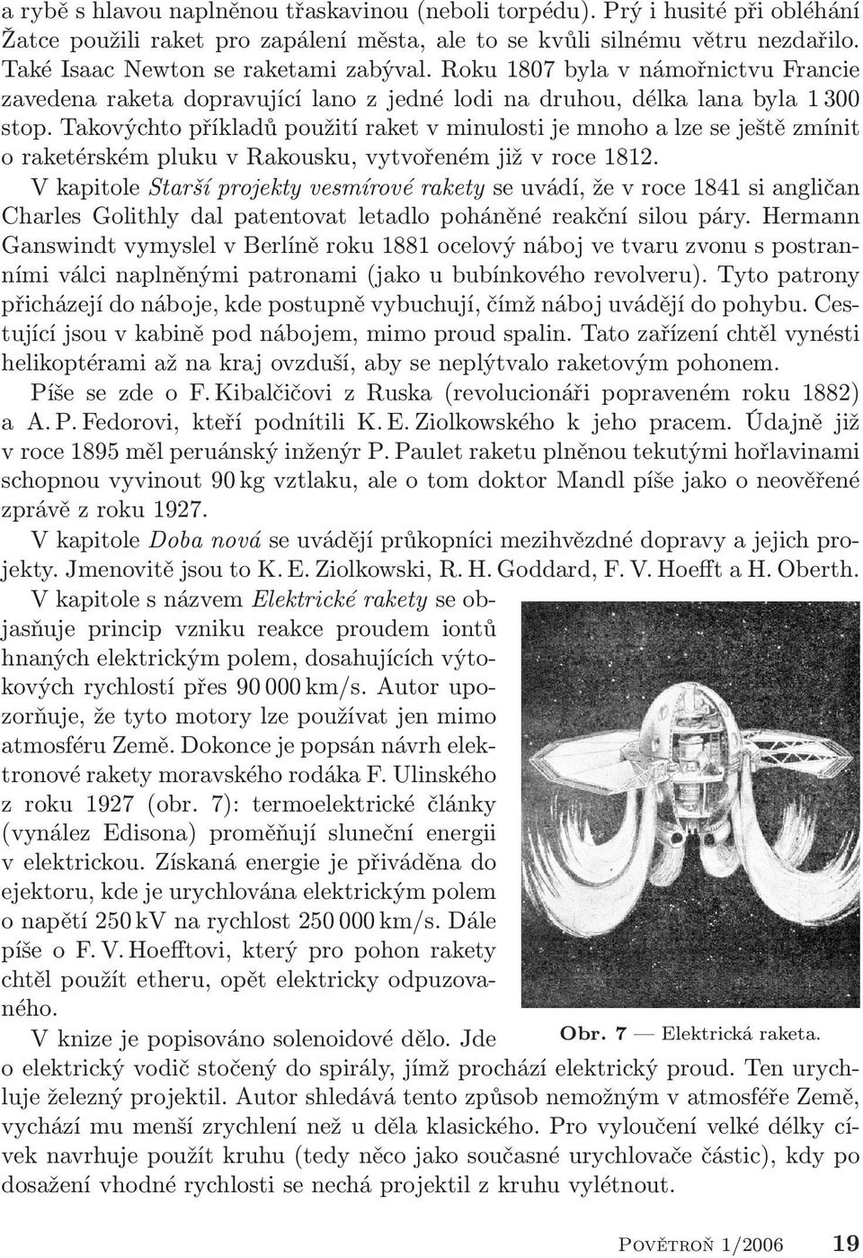 Takovýchto příkladů použití raket v minulosti je mnoho a lze se ještě zmínit o raketérském pluku v Rakousku, vytvořeném již v roce 1812.