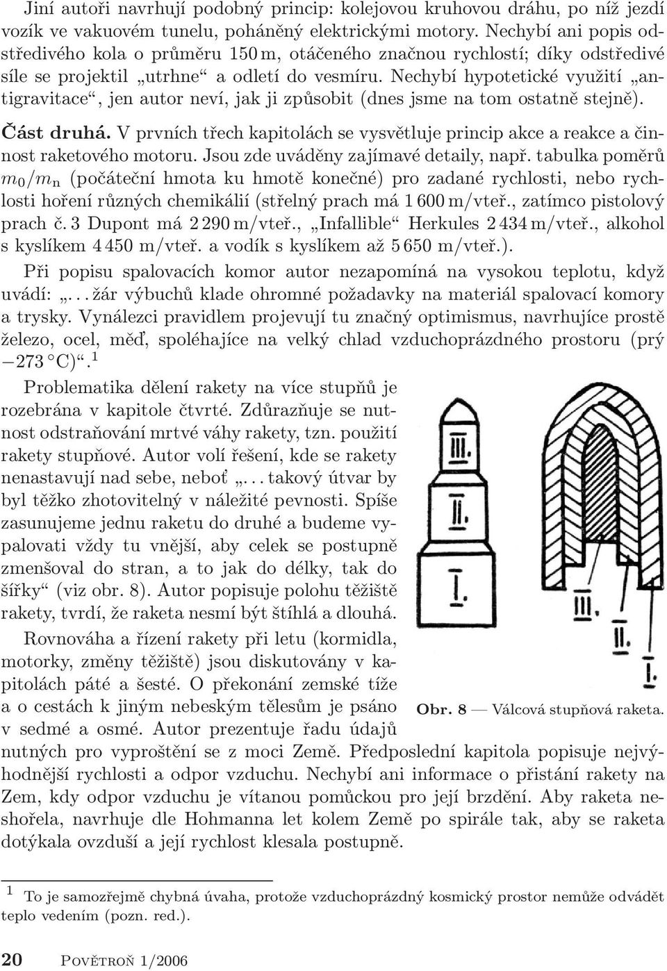 Nechybí hypotetické využití antigravitace, jen autor neví, jak ji způsobit (dnes jsme na tom ostatně stejně). Část druhá.
