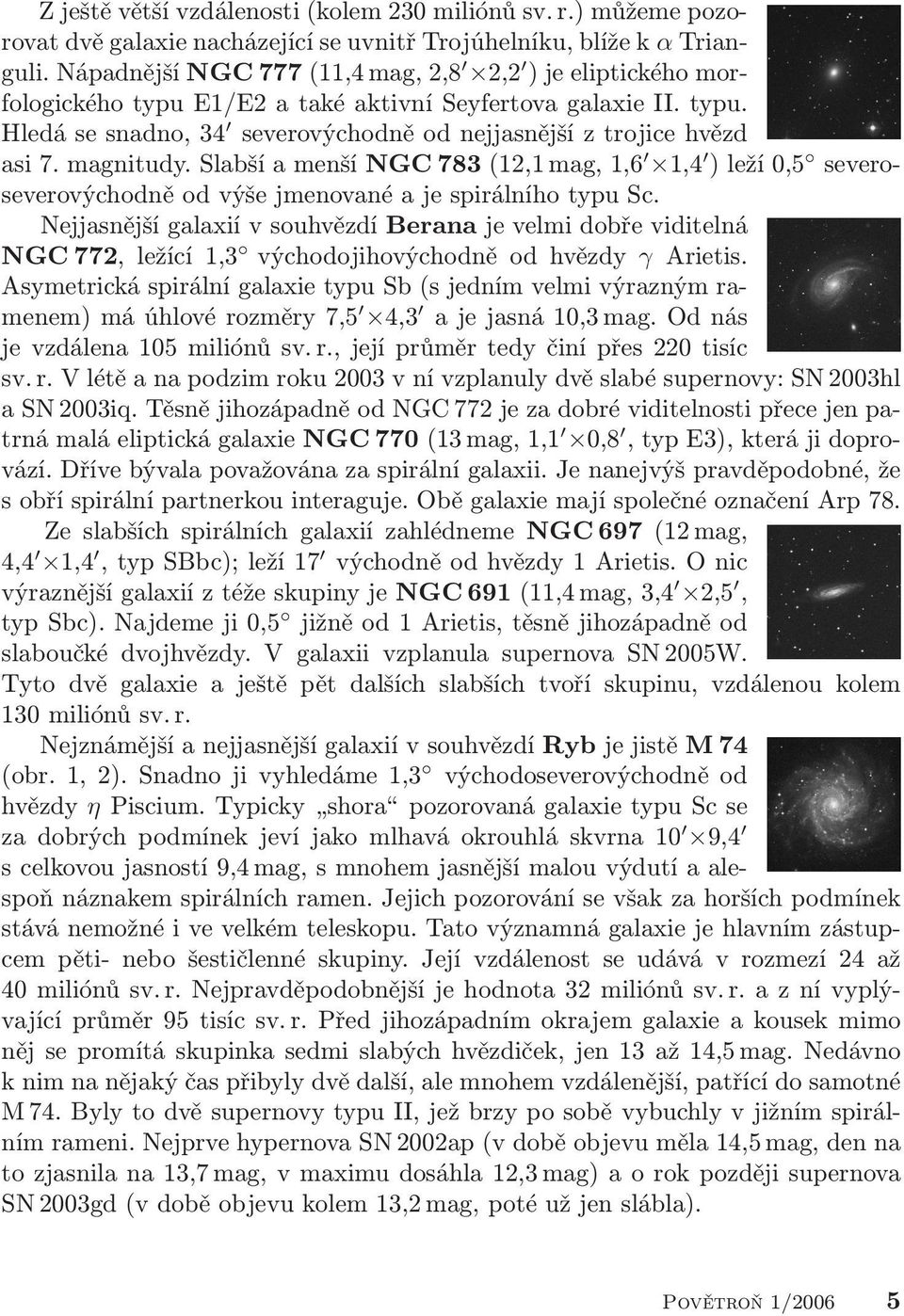 magnitudy. Slabší a menší NGC 783 (12,1 mag, 1,6 1,4 ) leží 0,5 severoseverovýchodně od výše jmenované a je spirálního typu Sc.