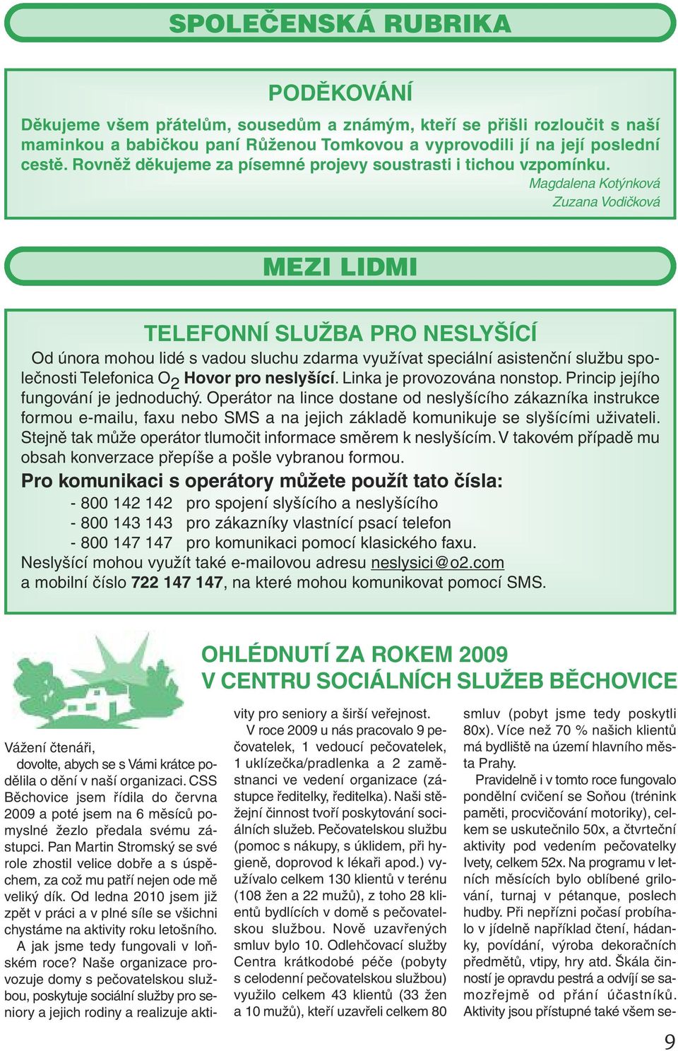 Magdalena Kotýnková Zuzana Vodičková MEZI LIDMI TELEFONNÍ SLUŽBA PRO NESLYŠÍCÍ Od února mohou lidé s vadou sluchu zdarma využívat speciální asistenční službu společnosti Telefonica O 2 Hovor pro