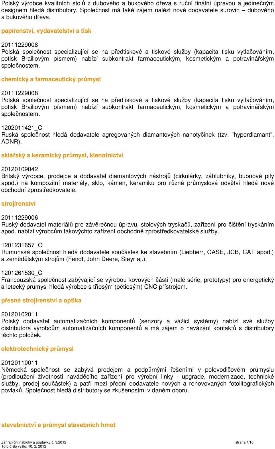 papírenství, vydavatelství a tisk 20111229008 Polská společnost specializující se na předtiskové a tiskové služby (kapacita tisku vytlačováním, potisk Braillovým písmem) nabízí subkontrakt