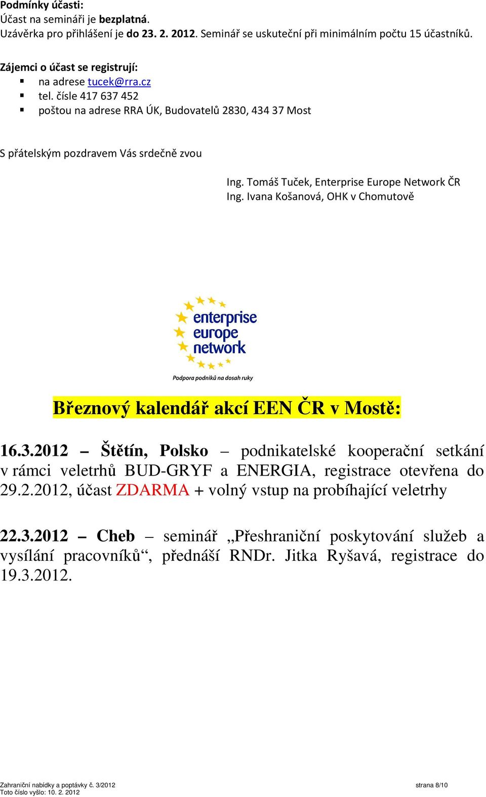 Ivana Košanová, OHK v Chomutově Březnový kalendář akcí EEN ČR v Mostě: 16.3.2012 Štětín, Polsko podnikatelské kooperační setkání v rámci veletrhů BUD-GRYF a ENERGIA, registrace otevřena do 29.2.2012, účast ZDARMA + volný vstup na probíhající veletrhy 22.