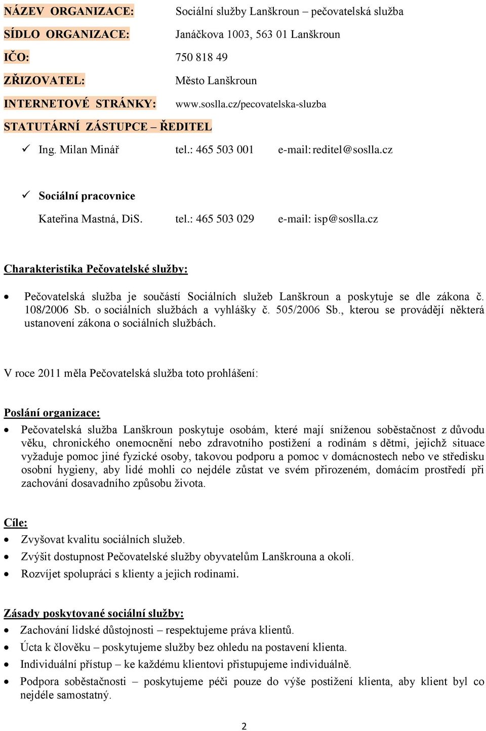 cz Charakteristika Pečovatelské služby: Pečovatelská služba je součástí Sociálních služeb Lanškroun a poskytuje se dle zákona č. 108/2006 Sb. o sociálních službách a vyhlášky č. 505/2006 Sb.