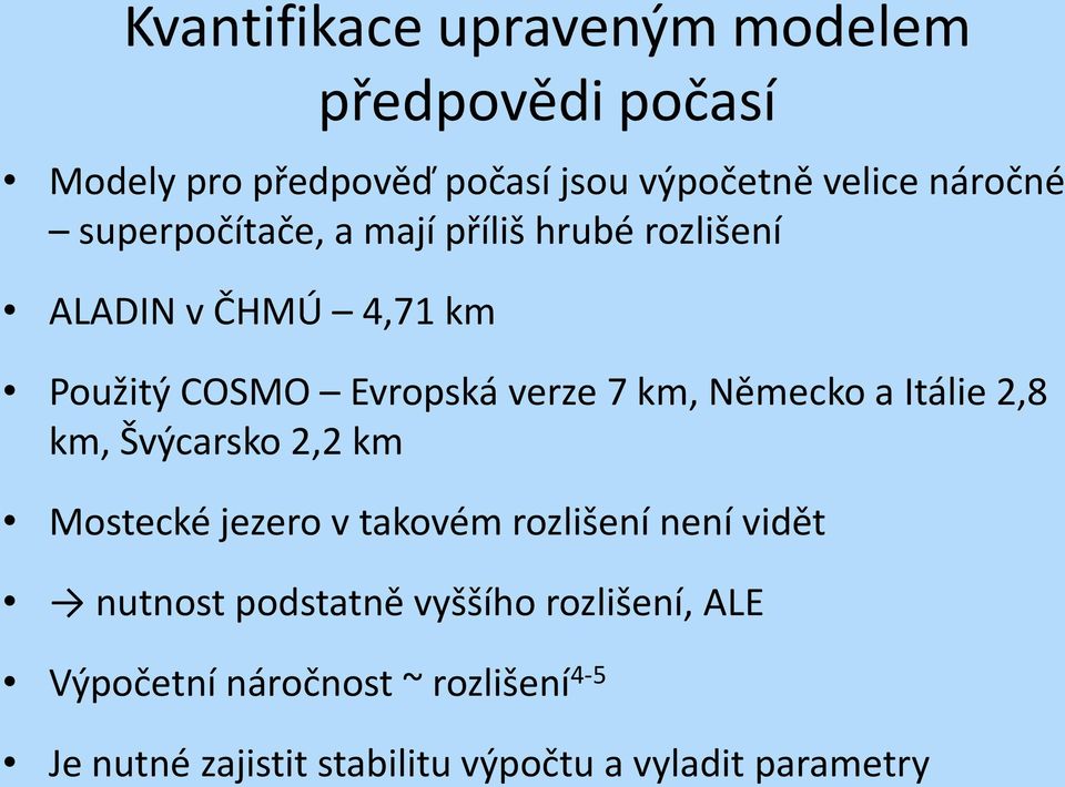 Německo a Itálie 2,8 km, Švýcarsko 2,2 km Mostecké jezero v takovém rozlišení není vidět nutnost podstatně