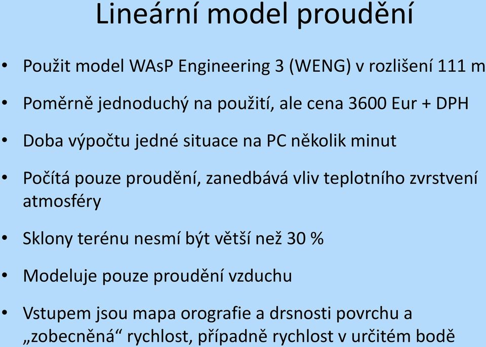 zanedbává vliv teplotního zvrstvení atmosféry Sklony terénu nesmí být větší než 30 % Modeluje pouze