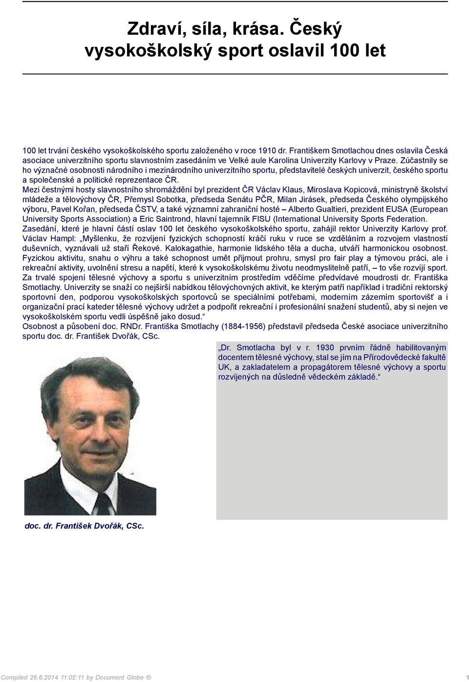 Zúčastnily se ho význačné osobnosti národního i mezinárodního univerzitního sportu, představitelé českých univerzit, českého sportu a společenské a politické reprezentace ČR.