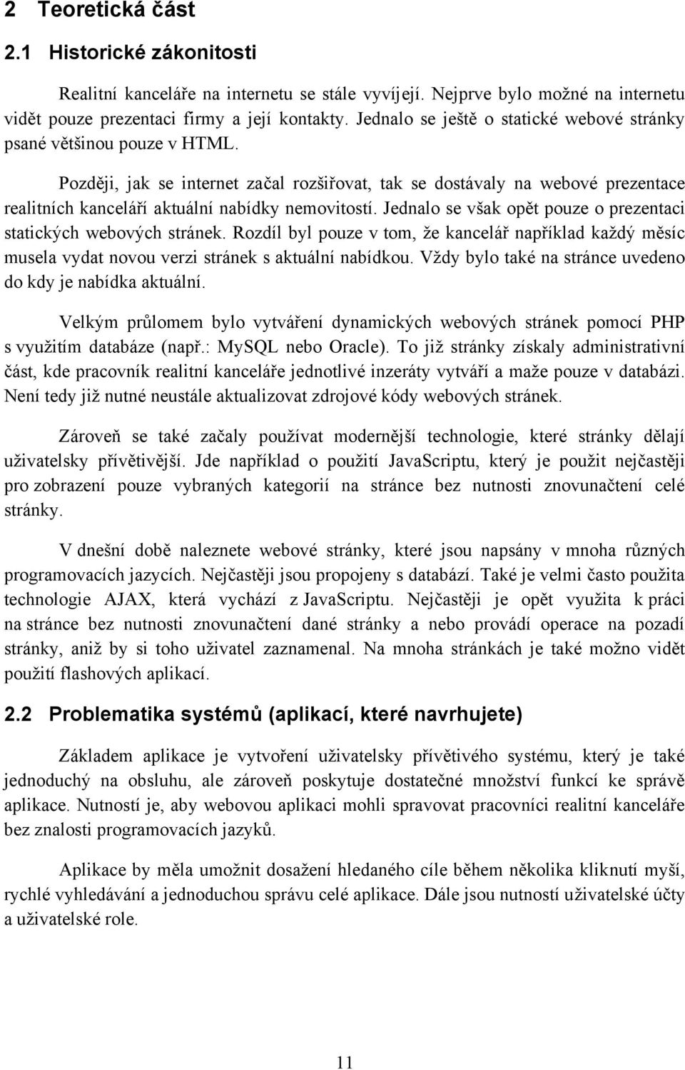 Později, jak se internet začal rozšiřovat, tak se dostávaly na webové prezentace realitních kanceláří aktuální nabídky nemovitostí. Jednalo se však opět pouze o prezentaci statických webových stránek.