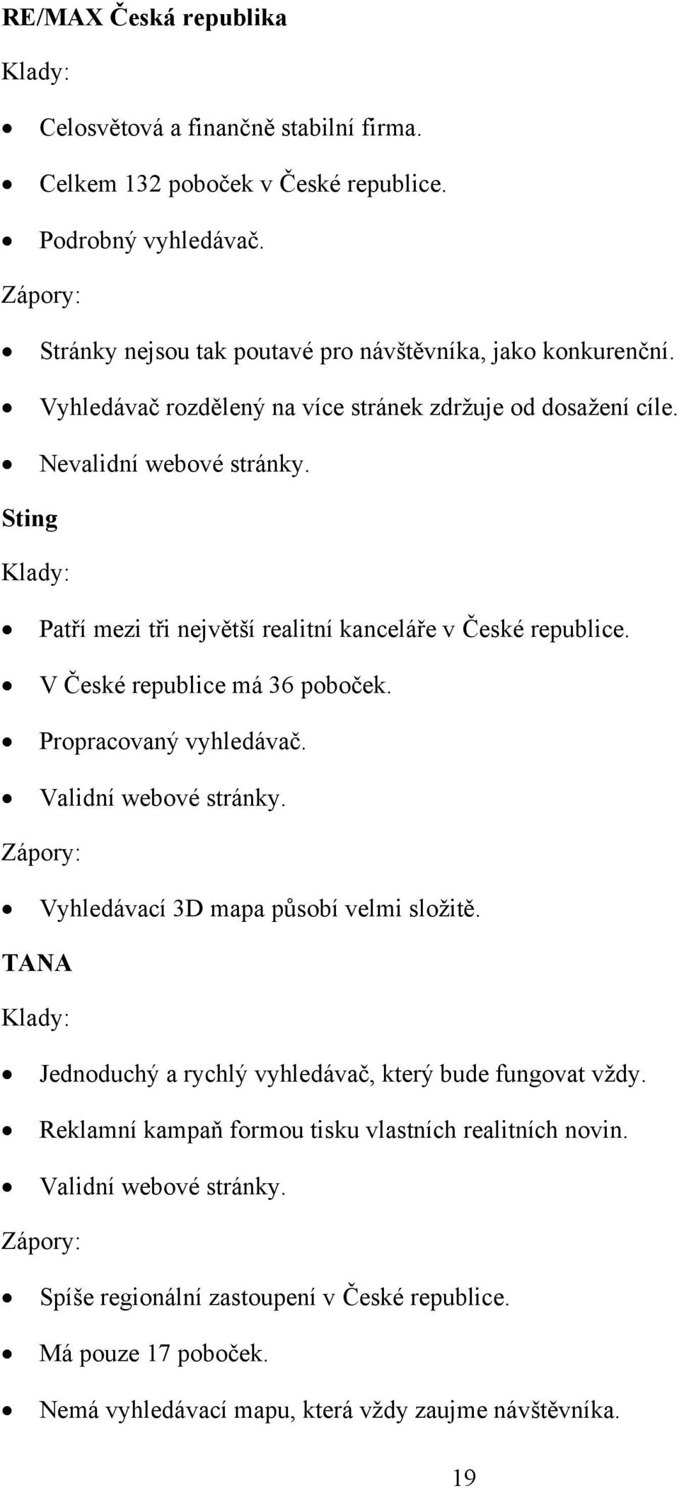 Sting Klady: Patří mezi tři největší realitní kanceláře v České republice. V České republice má 36 poboček. Propracovaný vyhledávač. Validní webové stránky.