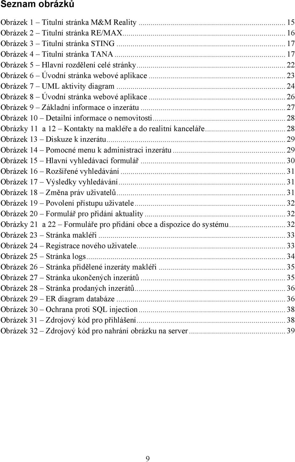 .. 26 Obrázek 9 Základní informace o inzerátu... 27 Obrázek 10 Detailní informace o nemovitosti... 28 Obrázky 11 a 12 Kontakty na makléře a do realitní kanceláře... 28 Obrázek 13 Diskuze k inzerátu.