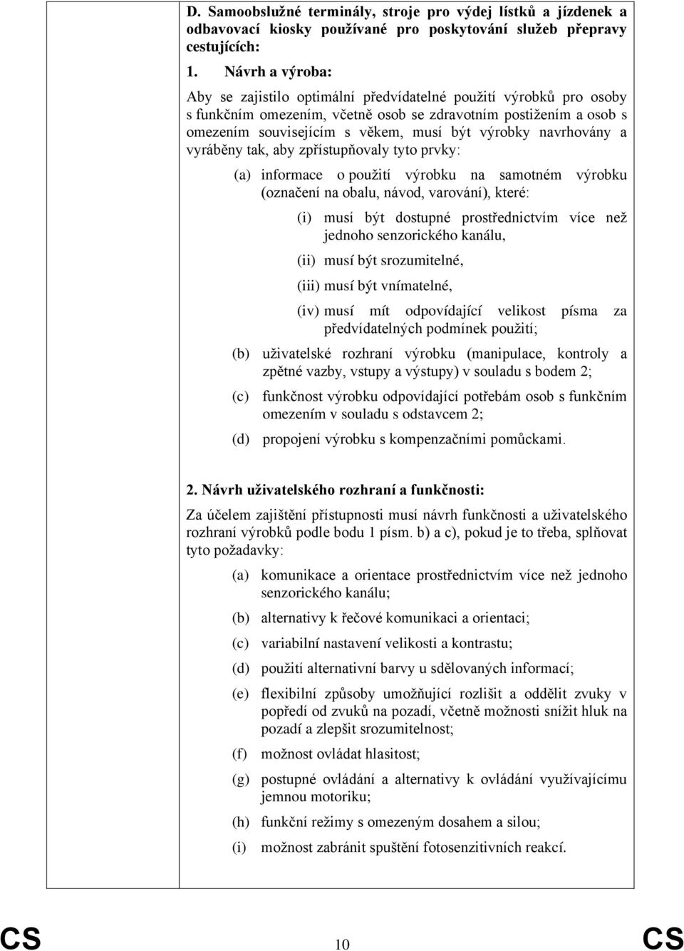 navrhovány a vyráběny tak, aby zpřístupňovaly tyto prvky: (a) informace o použití výrobku na samotném výrobku (označení na obalu, návod, varování), které: (i) musí být dostupné prostřednictvím více