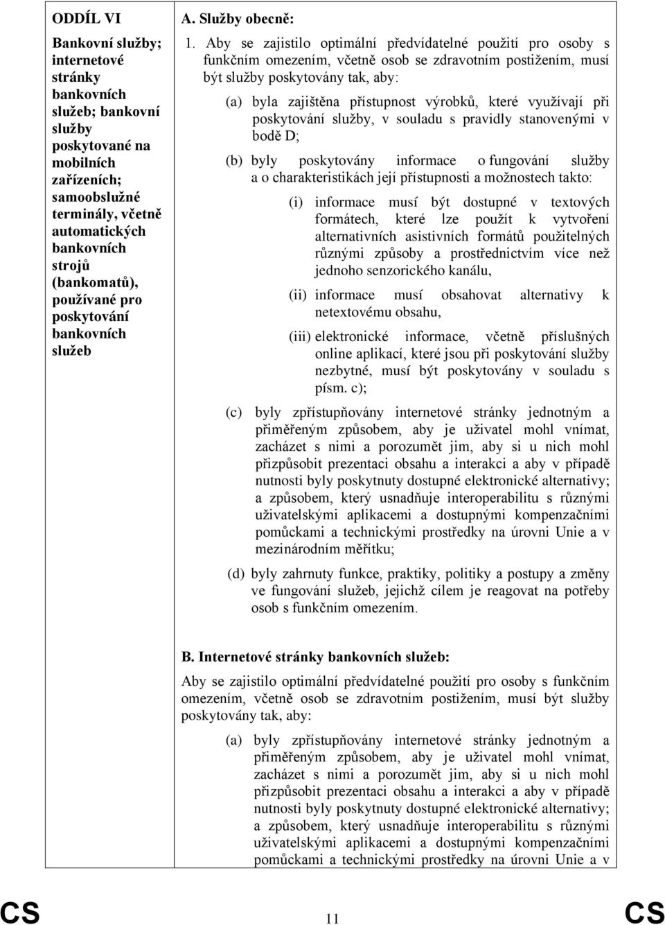 Aby se zajistilo optimální předvídatelné použití pro osoby s funkčním omezením, včetně osob se zdravotním postižením, musí být služby poskytovány tak, aby: (a) byla zajištěna přístupnost výrobků,