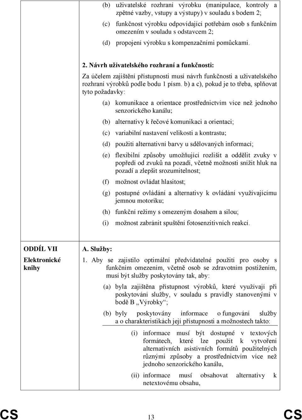 b) a c), pokud je to třeba, splňovat tyto požadavky: (a) komunikace a orientace prostřednictvím více než jednoho senzorického kanálu; (b) alternativy k řečové komunikaci a orientaci; (c) variabilní