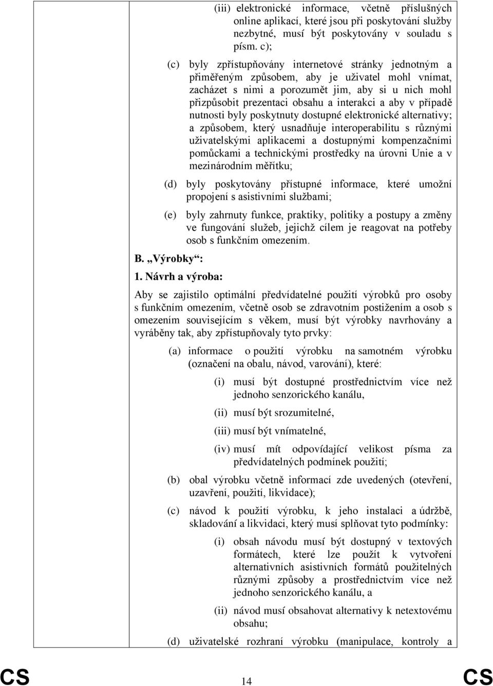 s asistivními službami; (e) byly zahrnuty funkce, praktiky, politiky a postupy a změny ve fungování služeb, jejichž cílem je reagovat na potřeby osob s funkčním omezením. B. Výrobky : 1.