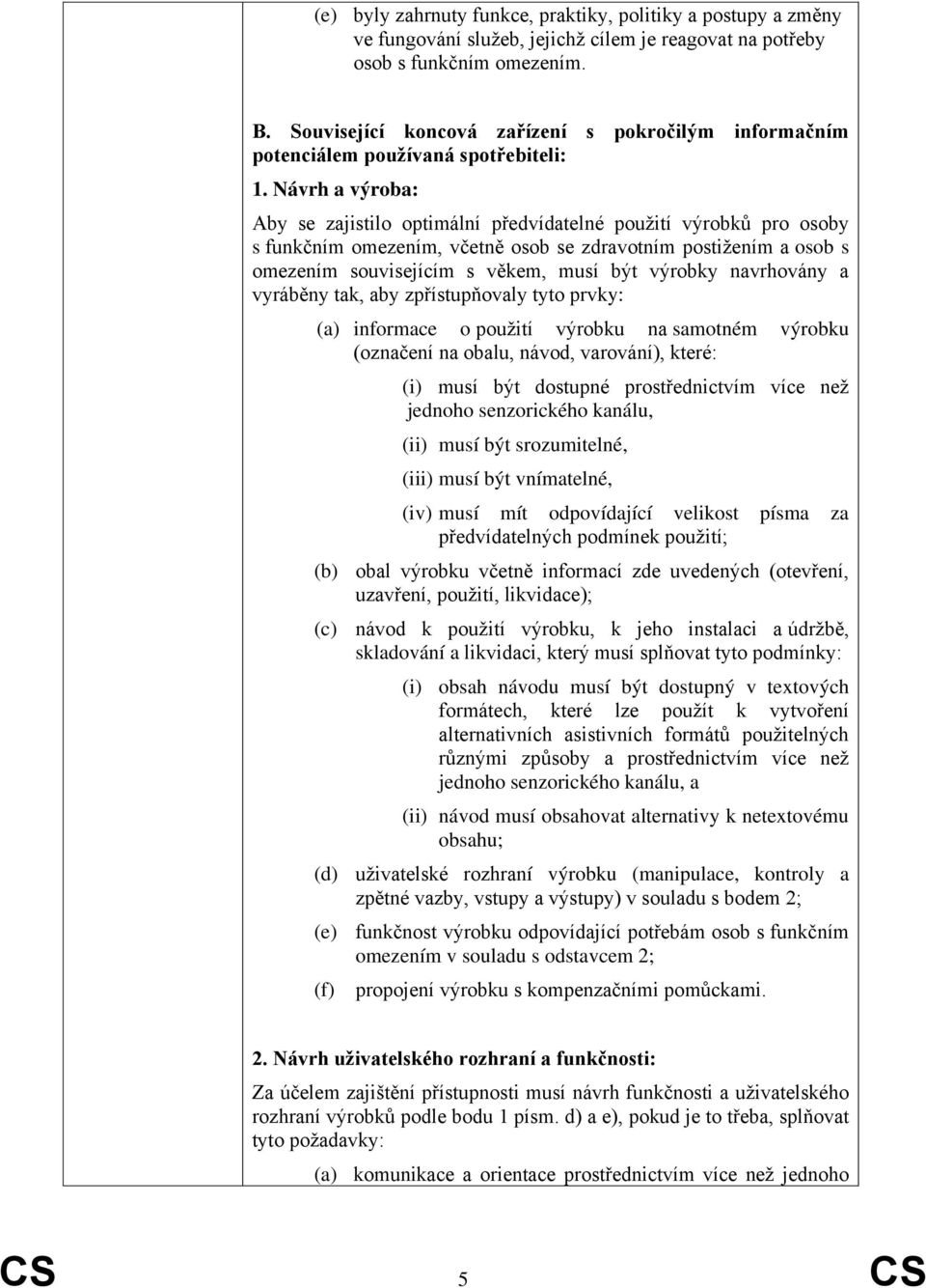 Návrh a výroba: Aby se zajistilo optimální předvídatelné použití výrobků pro osoby s funkčním omezením, včetně osob se zdravotním postižením a osob s omezením souvisejícím s věkem, musí být výrobky