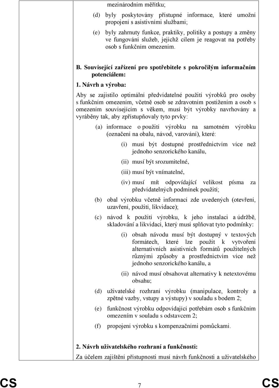 Návrh a výroba: Aby se zajistilo optimální předvídatelné použití výrobků pro osoby s funkčním omezením, včetně osob se zdravotním postižením a osob s omezením souvisejícím s věkem, musí být výrobky