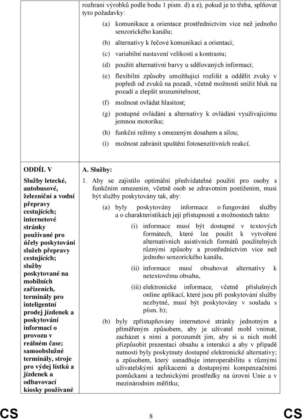 nastavení velikosti a kontrastu; (d) použití alternativní barvy u sdělovaných informací; (e) flexibilní způsoby umožňující rozlišit a oddělit zvuky v popředí od zvuků na pozadí, včetně možnosti