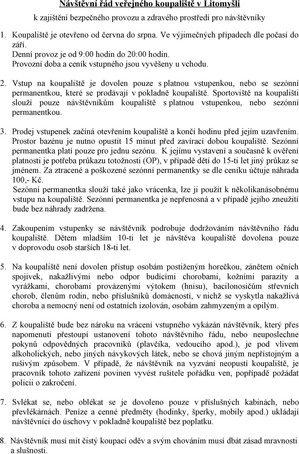 :00 hodin. Provozní doba a ceník vstupného jsou vyvěšeny u vchodu. 2. Vstup na koupaliště je dovolen pouze s platnou vstupenkou, nebo se sezónní permanentkou, které se prodávají v pokladně koupaliště.