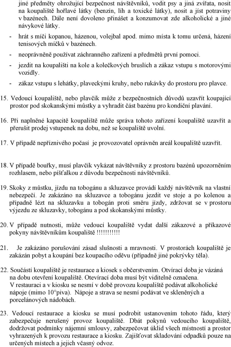 - neoprávněně používat záchranného zařízení a předmětů první pomoci. - jezdit na koupališti na kole a kolečkových bruslích a zákaz vstupu s motorovými vozidly.