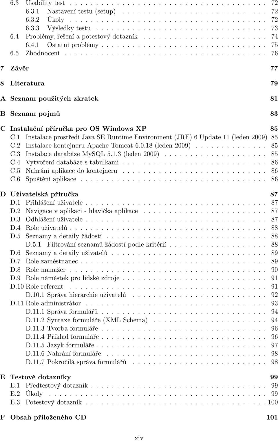 ...................................... 76 7 Záv r 77 8 Literatura 79 A Seznam pouºitých zkratek 81 B Seznam pojm 83 C Instala ní p íru ka pro OS Windows XP 85 C.
