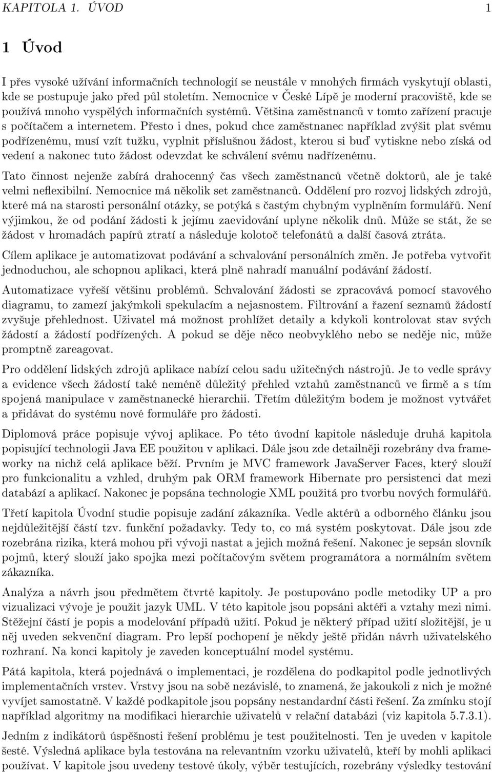 P esto i dnes, pokud chce zam stnanec nap íklad zvý²it plat svému pod ízenému, musí vzít tuºku, vyplnit p íslu²nou ºádost, kterou si bu vytiskne nebo získá od vedení a nakonec tuto ºádost odevzdat ke