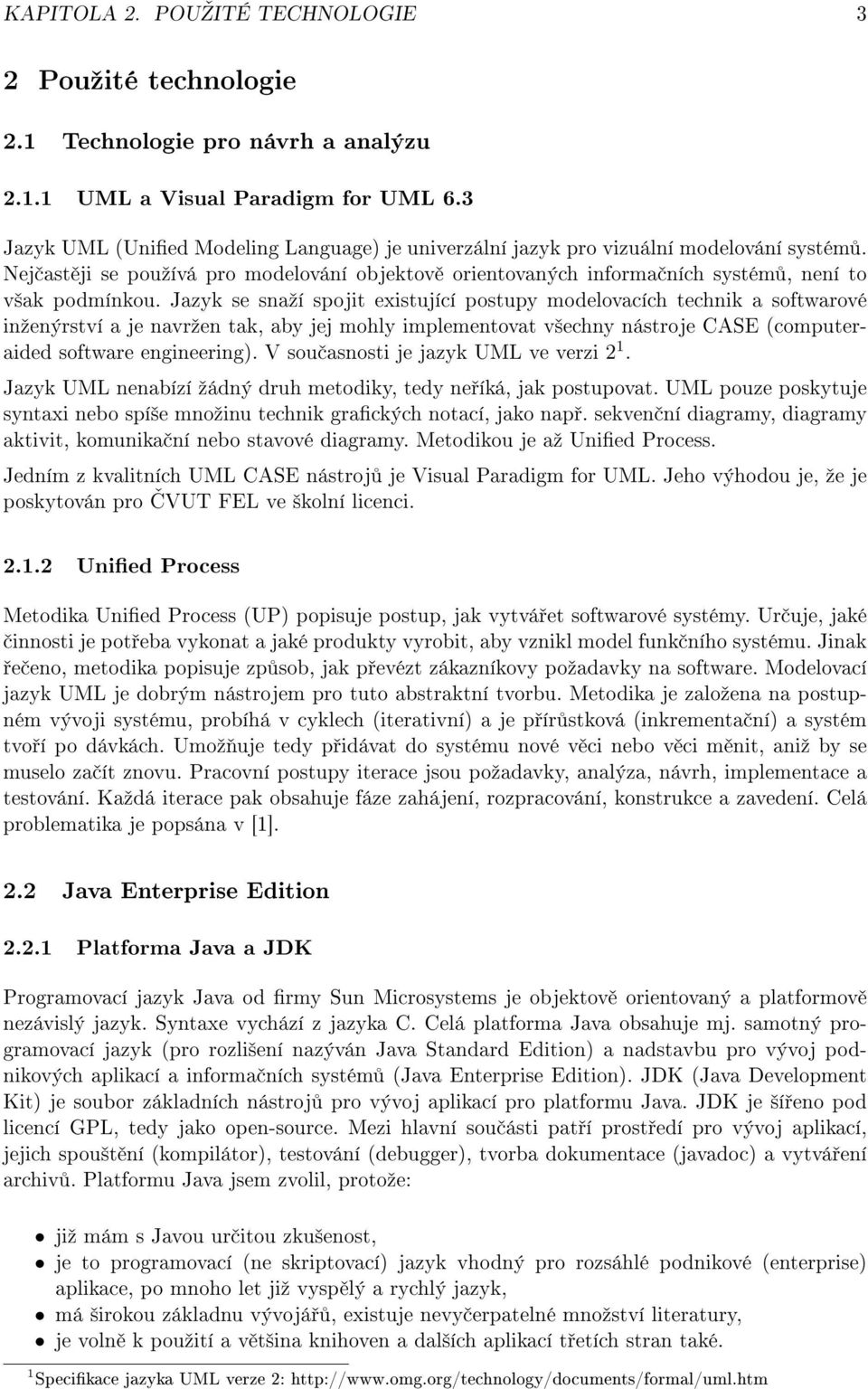 Jazyk se snaºí spojit existující postupy modelovacích technik a softwarové inºenýrství a je navrºen tak, aby jej mohly implementovat v²echny nástroje CASE (computeraided software engineering).