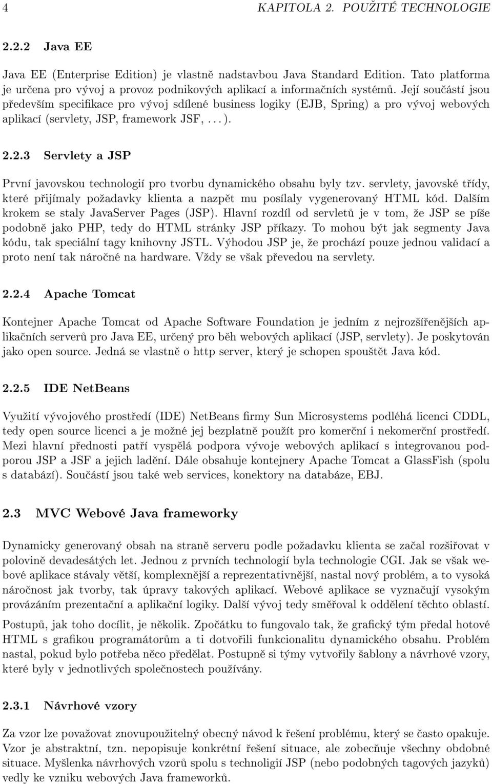 Její sou ástí jsou p edev²ím specikace pro vývoj sdílené business logiky (EJB, Spring) a pro vývoj webových aplikací (servlety, JSP, framework JSF,... ). 2.