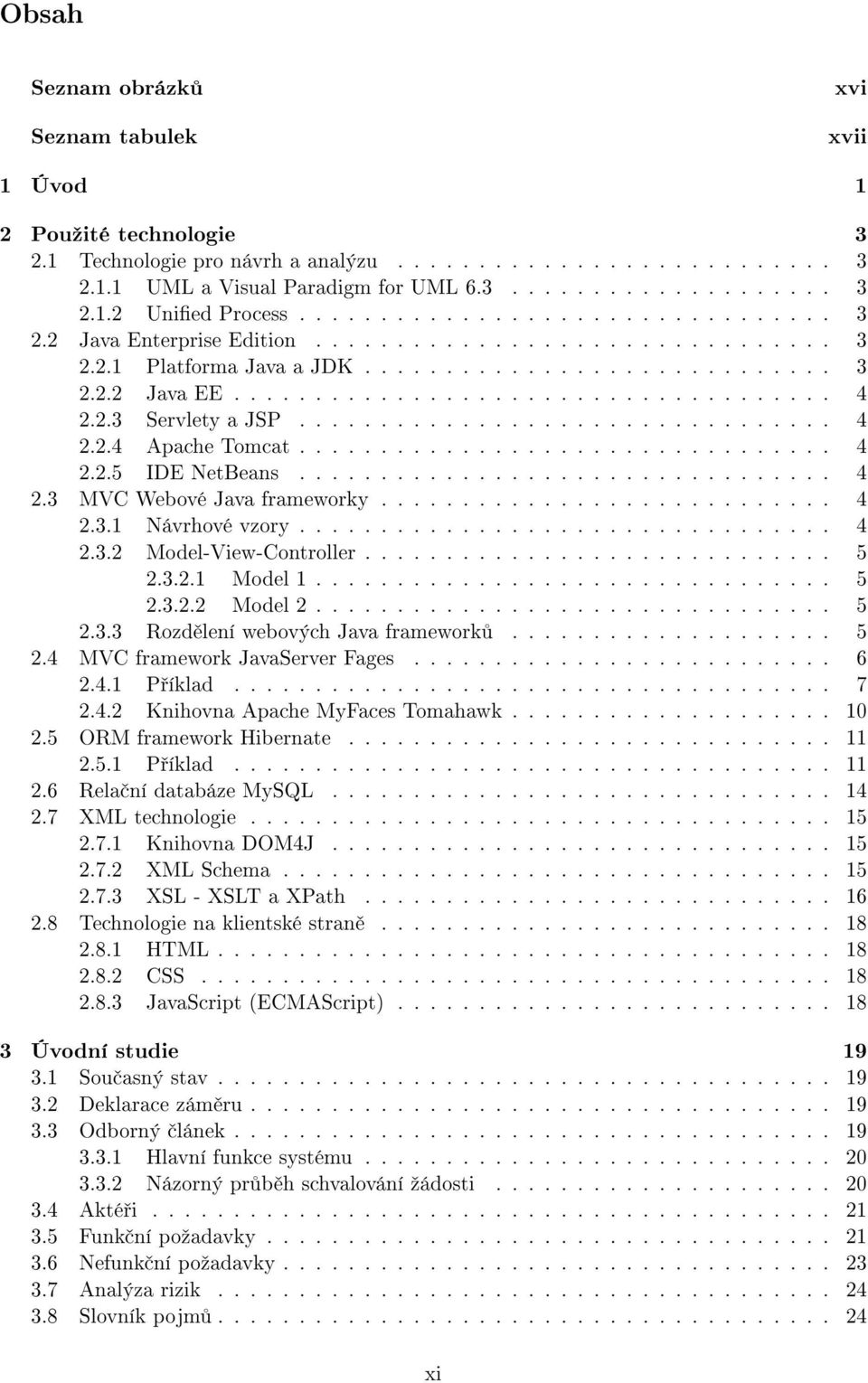 2.3 Servlety a JSP................................. 4 2.2.4 Apache Tomcat................................. 4 2.2.5 IDE NetBeans................................. 4 2.3 MVC Webové Java frameworky............................ 4 2.3.1 Návrhové vzory.