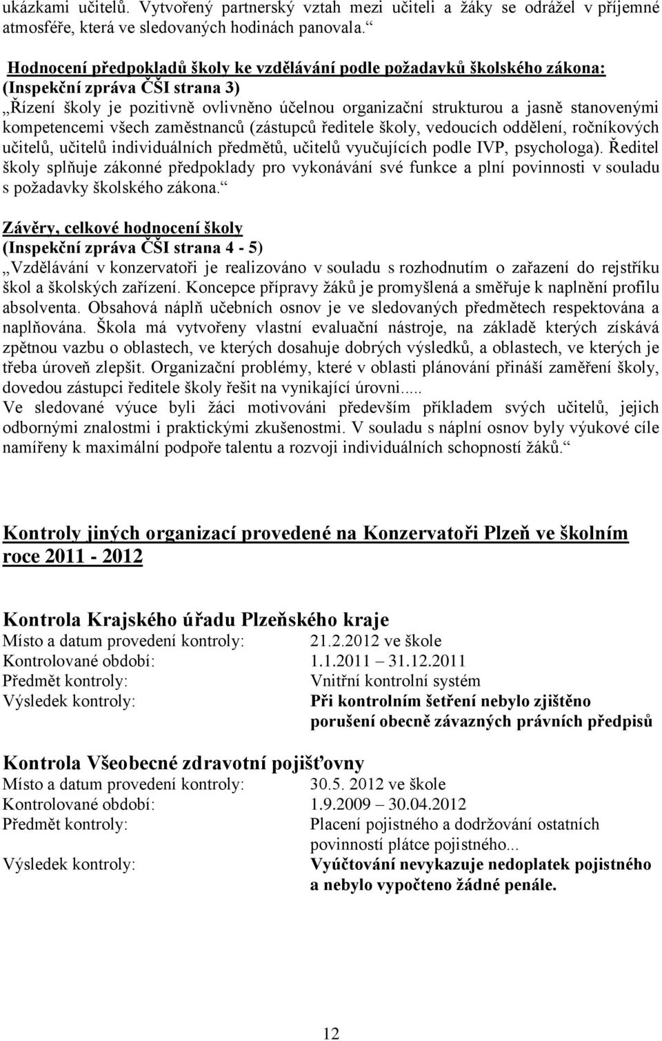 kompetencemi všech zaměstnanců (zástupců ředitele školy, vedoucích oddělení, ročníkových učitelů, učitelů individuálních předmětů, učitelů vyučujících podle IVP, psychologa).