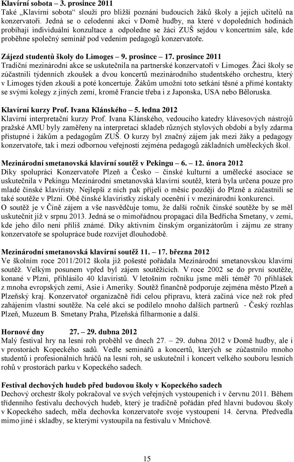 pedagogů konzervatoře. Zájezd studentů školy do Limoges 9. prosince 17. prosince 2011 Tradiční mezinárodní akce se uskutečnila na partnerské konzervatoři v Limoges.
