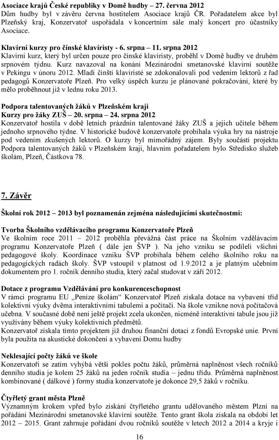 srpna 2012 Klavírní kurz, který byl určen pouze pro čínské klavíristy, proběhl v Domě hudby ve druhém srpnovém týdnu.