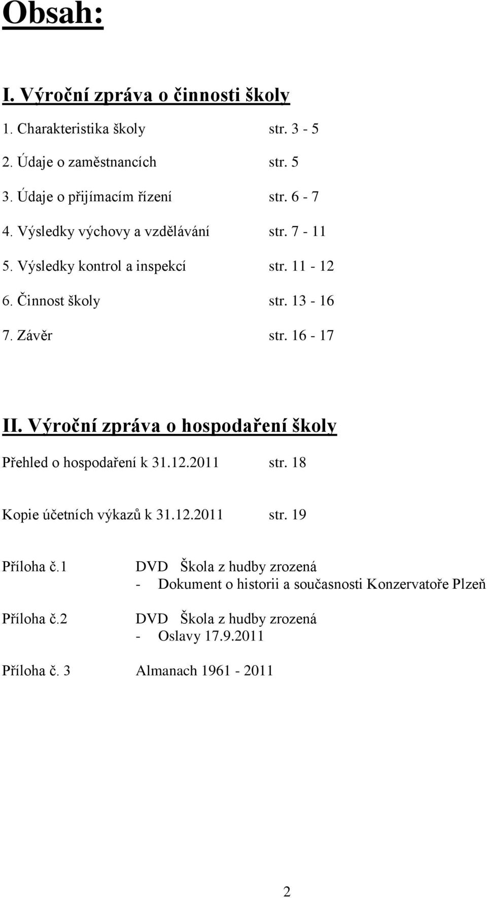 Výroční zpráva o hospodaření školy Přehled o hospodaření k 31.12.2011 str. 18 Kopie účetních výkazů k 31.12.2011 str. 19 Příloha č.1 Příloha č.
