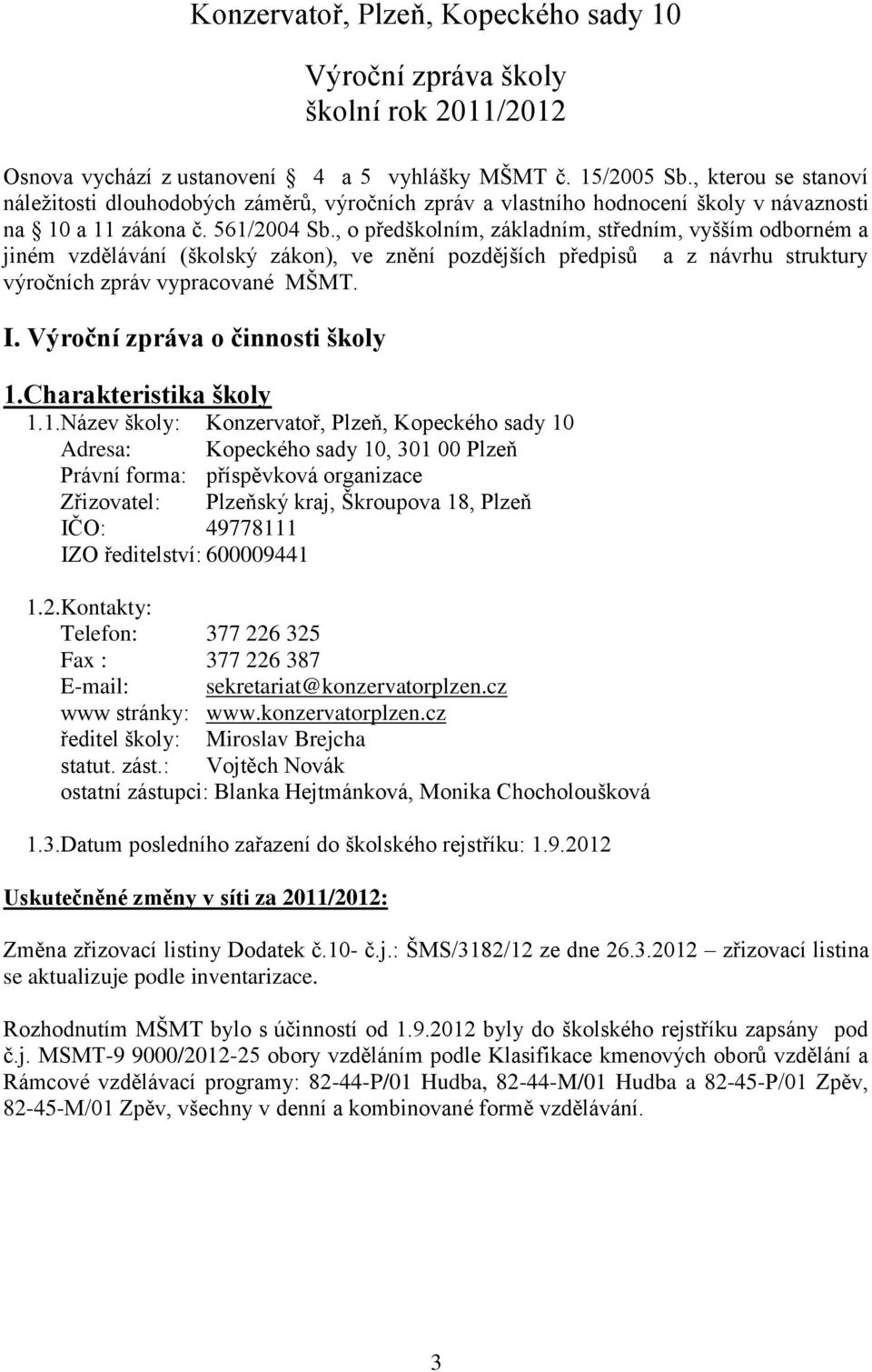 , o předškolním, základním, středním, vyšším odborném a jiném vzdělávání (školský zákon), ve znění pozdějších předpisů a z návrhu struktury výročních zpráv vypracované MŠMT. I.