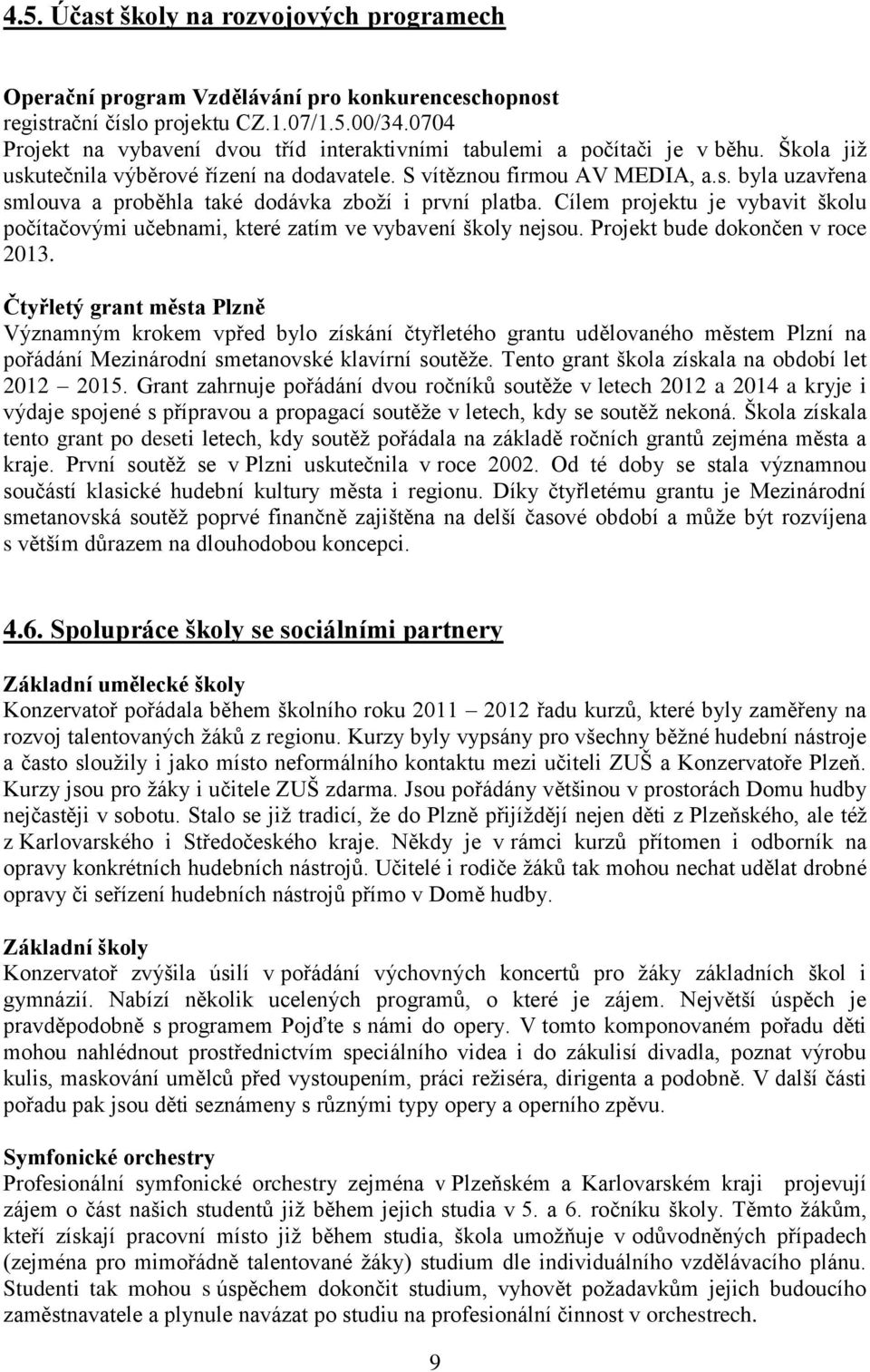 Cílem projektu je vybavit školu počítačovými učebnami, které zatím ve vybavení školy nejsou. Projekt bude dokončen v roce 2013.