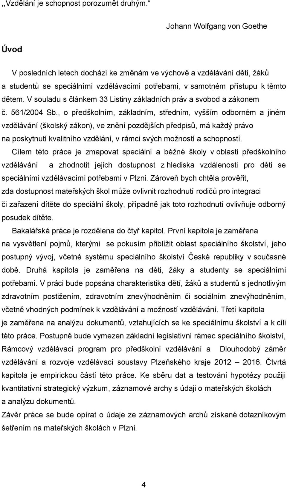 V souladu s článkem 33 Listiny základních práv a svobod a zákonem č. 561/2004 Sb.