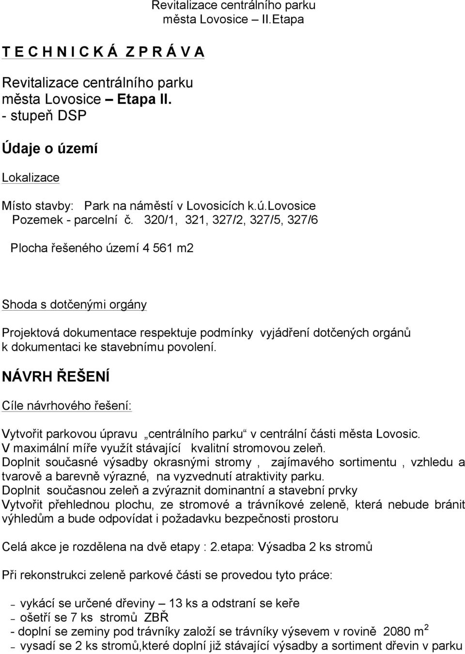 NÁVRH ŘEŠENÍ Cíle návrhového řešení: Vytvořit parkovou úpravu centrálního parku v centrální části města Lovosic. V maximální míře využít stávající kvalitní stromovou zeleň.