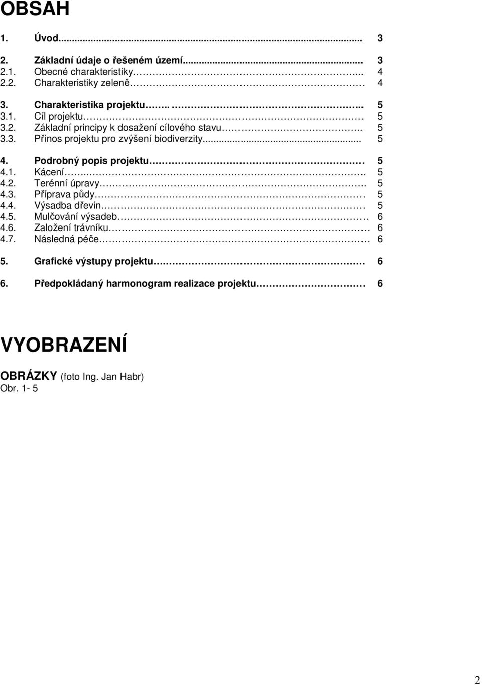 Podrobný popis projektu. 5 4.1. Kácení.... 5 4.2. Terénní úpravy.. 5 4.3. Příprava půdy 5 4.4. Výsadba dřevin. 5 4.5. Mulčování výsadeb 6 