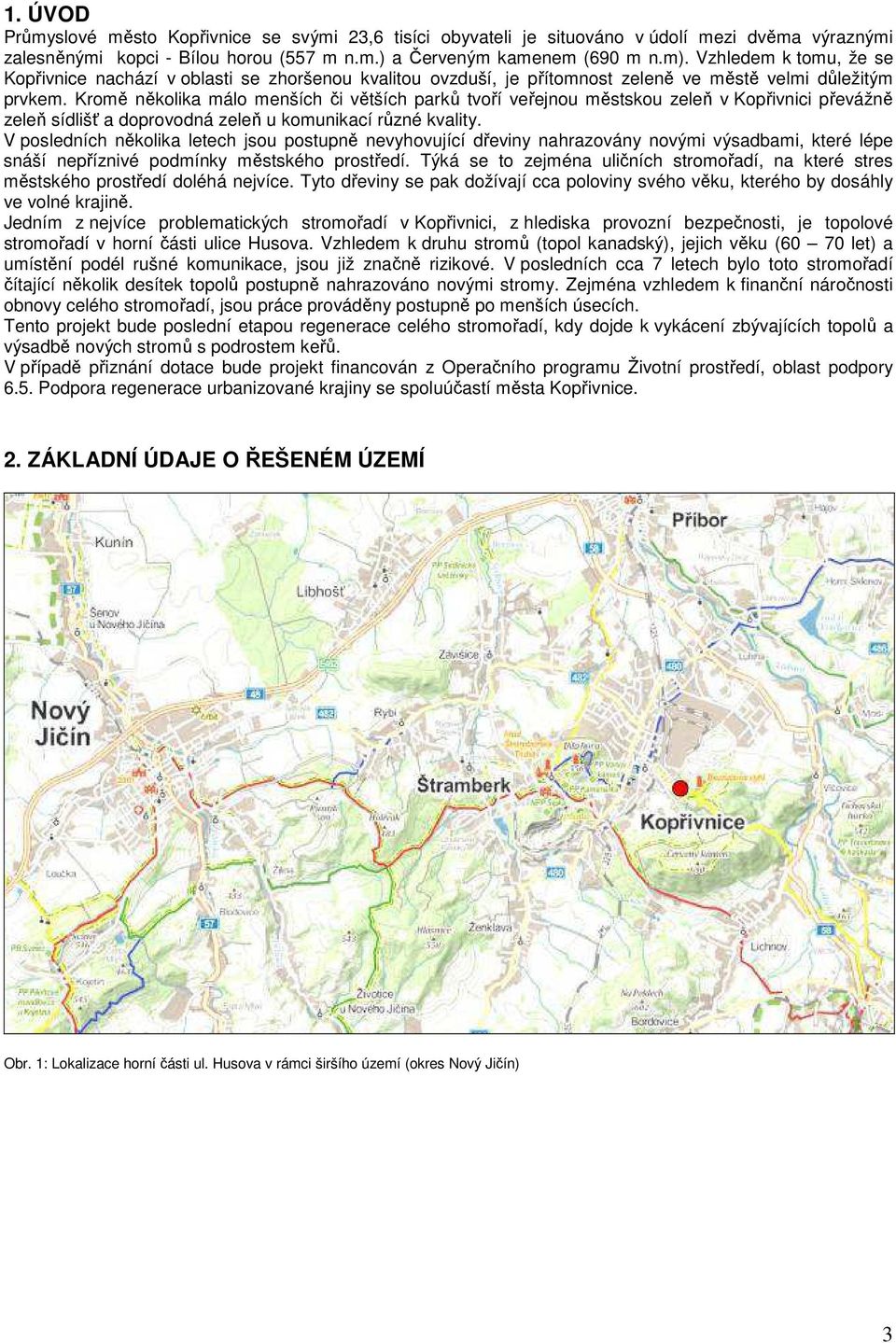 Kromě několika málo menších či větších parků tvoří veřejnou městskou zeleň v Kopřivnici převážně zeleň sídlišť a doprovodná zeleň u komunikací různé kvality.